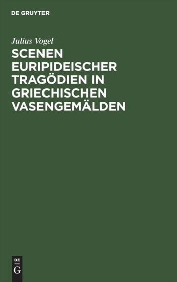 Scenen Euripideischer Tragodien in Griechischen Vasengemalden by Julius Vogel - Hardback