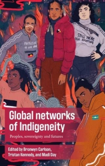 Global Networks of Indigeneity : Peoples, Sovereignty and Futures