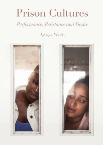 Prison Cultures : Performance, Resistance, Desire