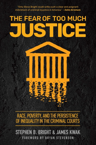 The Fear of Too Much Justice : How Race and Poverty Undermine Fairness in the Criminal Courts