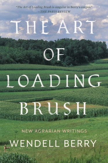 The Art Of Loading Brush : New Agrarian Writings