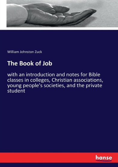 The Book of Job : with an introduction and notes for Bible classes in colleges, Christian associations, young people's societies, and the private student by William Johnston Zuck - Paperback