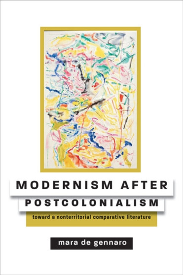 Modernism after Postcolonialism : Toward a Nonterritorial Comparative Literature