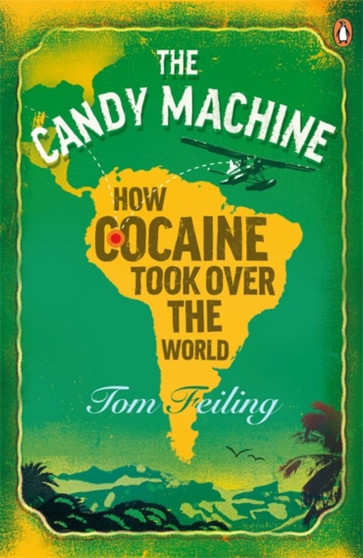 The Candy Machine : How Cocaine Took Over the World