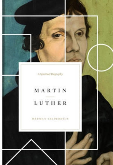 Martin Luther : A Spiritual Biography by Herman Selderhuis - Hardback