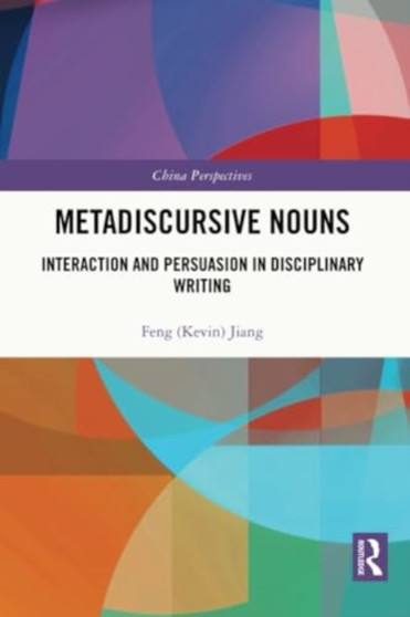 Metadiscursive Nouns : Interaction and Persuasion in Disciplinary Writing