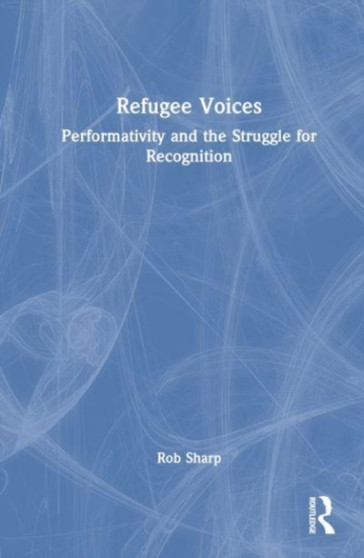 Refugee Voices : Performativity and the Struggle for Recognition