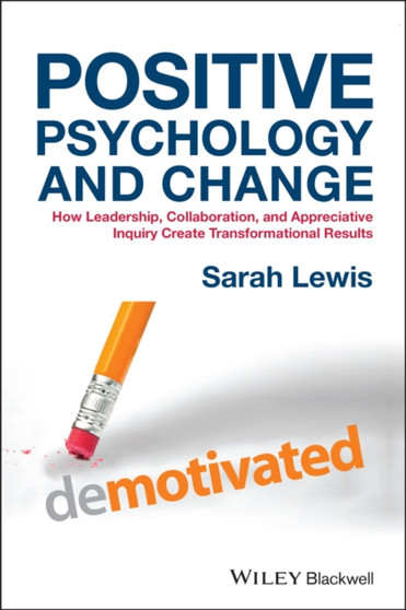 Positive Psychology and Change : How Leadership, Collaboration, and Appreciative Inquiry Create Transformational Results
