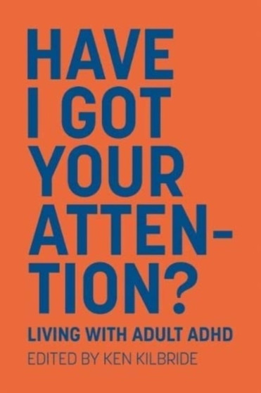 Have I Got Your Attention : Living with Adult ADHD