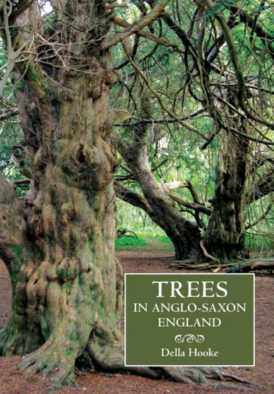 Trees in Anglo-Saxon England : Literature, Lore and Landscape