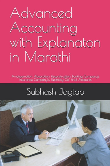 Advanced Accounting with Explanaton in Marathi : Amalgamation. Absorption. Reconstruction. Banking Company's .Insurance Company"s, Electricity Co.' Final Accounts. : 1 by Subhash Jagtap - Paperback