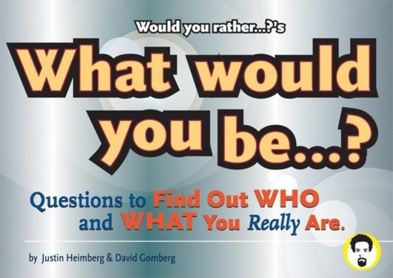 Would You Rather...?'s What Would You Be? : Questions to Find Out Who and What You Really Are by Justin Heimberg - Paperback