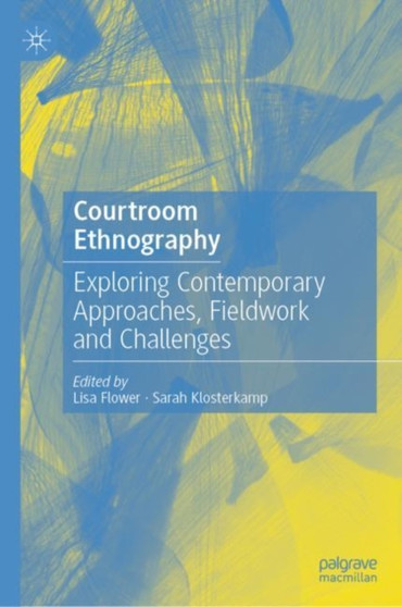 Courtroom Ethnography : Exploring Contemporary Approaches, Fieldwork and Challenges