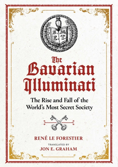 The Bavarian Illuminati : The Rise and Fall of the World's Most Secret Society