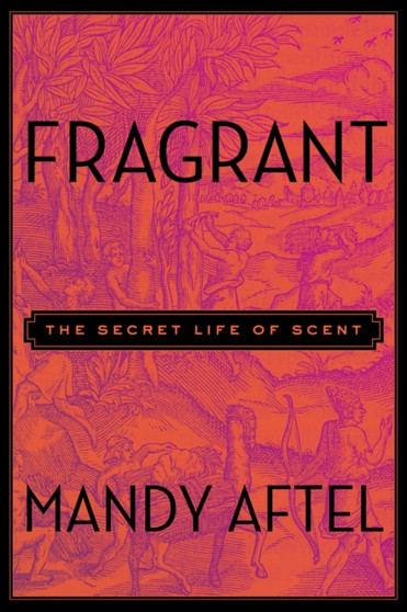 Fragrant : The Secret Life of Scent
