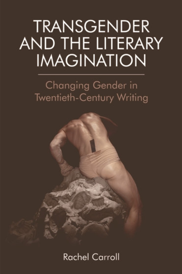 Transgender and the Literary Imagination : Changing Gender in Twentieth-Century Writing