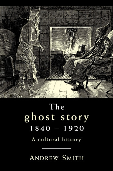 The Ghost Story 1840???1920 : A Cultural History