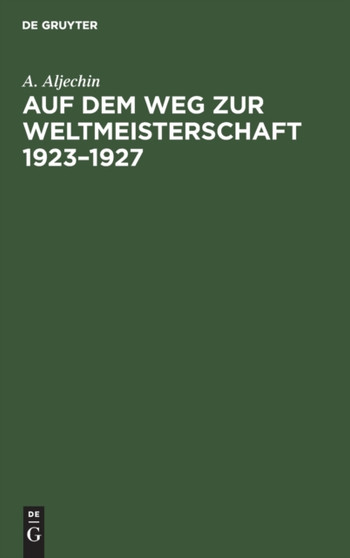 Auf dem Weg zur Weltmeisterschaft 1923-1927 by A Aljechin - Hardback