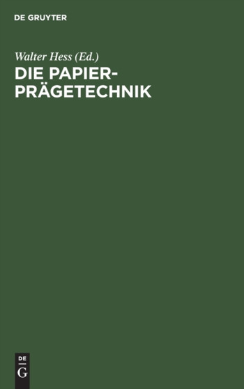 Die Papier-Pragetechnik : Praktisches Handbuch Fur Die Gesamte Papier-Pragetechnik by Walter Hess - Hardback