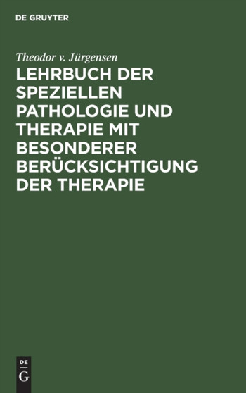 Lehrbuch Der Speziellen Pathologie Und Therapie Mit Besonderer Berucksichtigung Der Therapie : Fur Studierende Und Arzte by Theodor V Jurgensen - Hardback