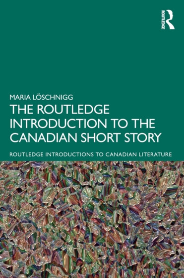 The Routledge Introduction to the Canadian Short Story The Routledge Introduction to the Canadian Short Story