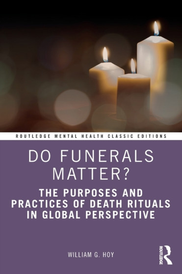 Do Funerals Matter? : The Purposes and Practices of Death Rituals in Global Perspective