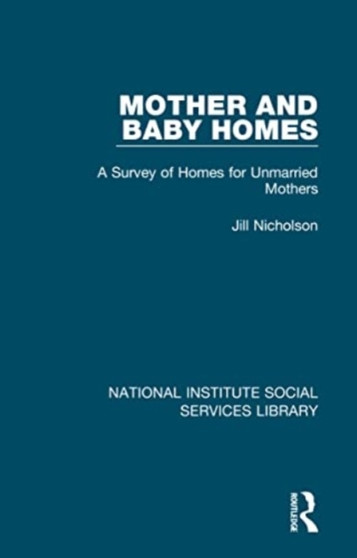 Mother and Baby Homes : A Survey of Homes for Unmarried Mothers