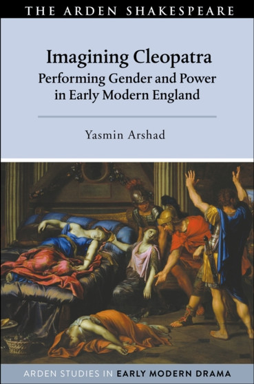 Imagining Cleopatra : Performing Gender and Power in Early Modern England