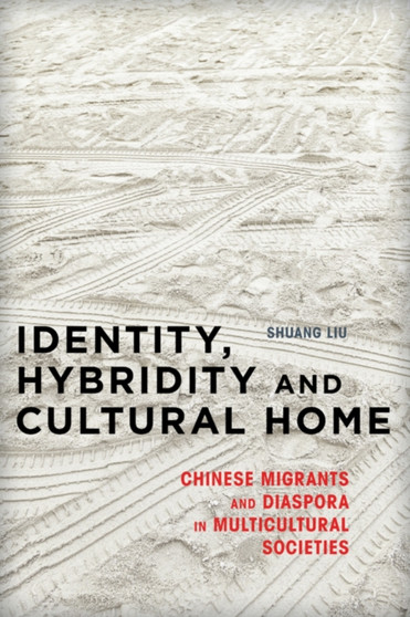 Identity, Hybridity and Cultural Home : Chinese Migrants and Diaspora in Multicultural Societies