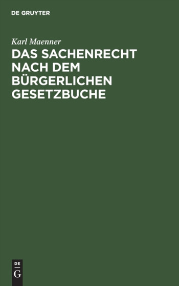 Das Sachenrecht Nach Dem Burgerlichen Gesetzbuche : Und Der Grundbuchordnung Fur Das Deutsche Reich by Karl Maenner - Hardback
