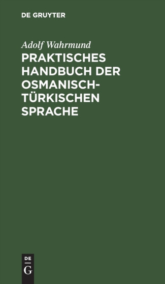 Praktisches Handbuch Der Osmanisch-Turkischen Sprache : Mit Einem Schlussel by Adolf Wahrmund - Hardback