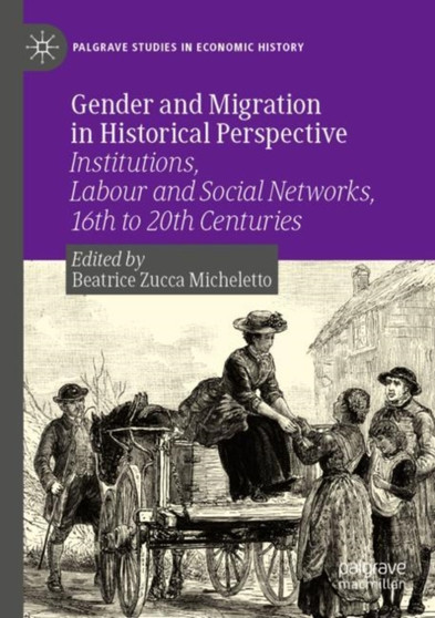 Gender and Migration in Historical Perspective : Institutions, Labour and Social Networks, 16th to 20th Centuries