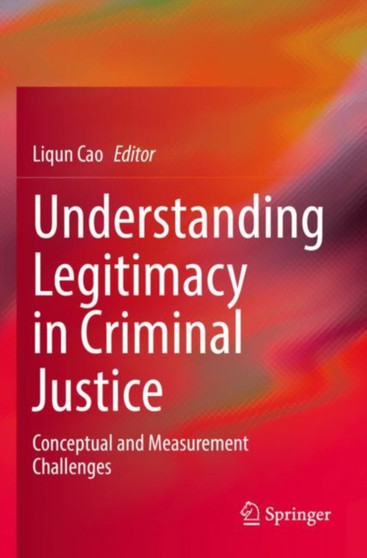 Understanding Legitimacy in Criminal Justice : Conceptual and Measurement Challenges