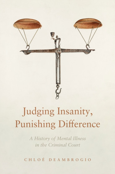 Judging Insanity, Punishing Difference : A History of Mental Illness in the Criminal Court