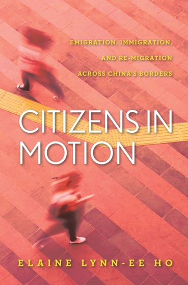 Citizens in Motion : Emigration, Immigration, and Re-migration Across China's Borders