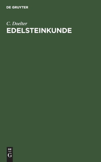 Edelsteinkunde : Bestimmung Und Unterscheidung Der Edelsteine Und Schmucksteine. Die Kunstliche Darstellung Der Edelsteine. by C Doelter - Hardback