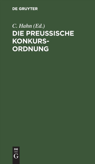 Die Preu??ische Konkurs-Ordnung : Erganzt Und Erlautert Durch Die Neuere Gesetzgebung Insbesondere Das Allgemeine Deutsche Handelsgesetzbuch Und Durch Reskripte Und Entscheidungen Des Koniglichen Ober- by C Hahn - Hardback