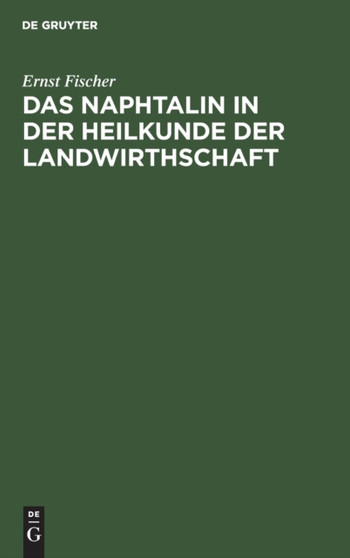 Das Naphtalin in Der Heilkunde Der Landwirthschaft : Mit Besonderer Rucksicht Auf Seine Verwendung Zur Vertilgung Der Reblaus by Ernst Fischer - Hardback