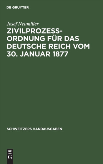 Zivilproze??ordnung Fur Das Deutsche Reich Vom 30. Januar 1877 : In Der Fassung Der Bekanntmachung Vom 20. Mai 1898 Mit Den Abanderungen Der Rg. Vom 5. Juni 1905, 1. Juni 1909, 22. Mai 1910 Und 20. Feb by Josef Neumiller - Hardback