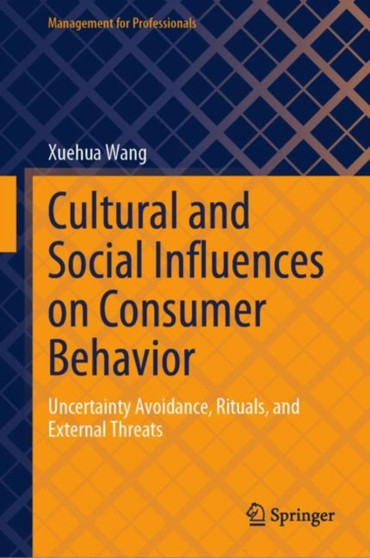 Cultural and Social Influences on Consumer Behavior : Uncertainty Avoidance, Rituals, and External Threats