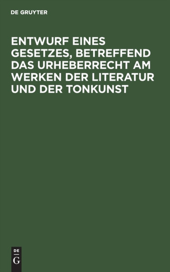 Entwurf eines Gesetzes, betreffend das Urheberrecht am Werken der Literatur und der Tonkunst by No Contributor - Hardback
