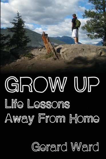 Grow Up : Life Lessons Away from Home by Gerard Ward - Paperback