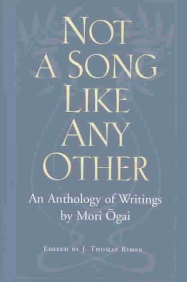 Not a Song Like Any Other : An Anthology of Writings by Mori Ogai