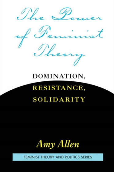 The Power of Feminist Theory : Domination, Resistance, Solidarity