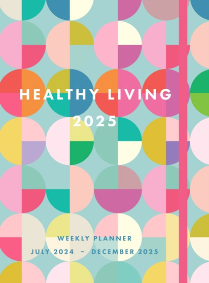Healthy Living 2025 Weekly Planner : July 2024 - December 2025 by Editors of Rock Point - Hardback