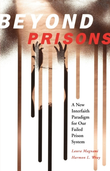 Beyond Prisons : A New Interfaith Paradigm for Our Failed Prison System