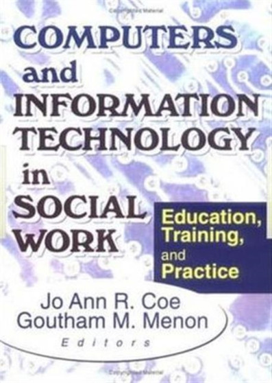 Computers and Information Technology in Social Work : Education, Training, and Practice