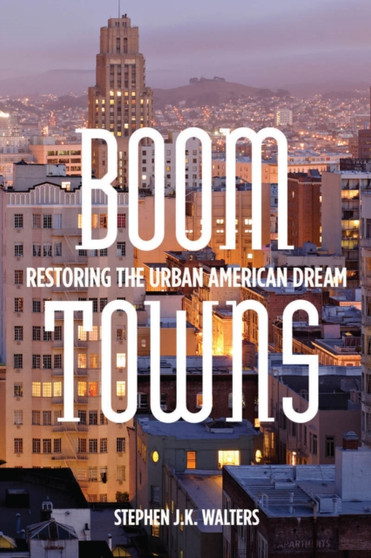 Boom Towns : Restoring the Urban American Dream