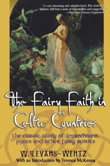 Fairy Faith in Celtic Countries : The Classic Study of Leprechauns, Pixies, and Other Fairy Spirits