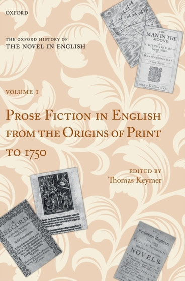 The Oxford History of the Novel in English : Volume 1: Prose Fiction in English from the Origins of Print to 1750